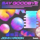John Kroon - Say Goodbye