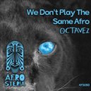Octavez - We Don't Play The Same Afro