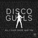 Disco Gurls - All I Ever Chose Was You