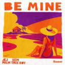 Æj & The Palm Tree Boy & SEM - Be Mine ()
