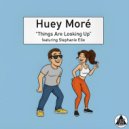 Huey Moré Ft. Stephanie Elle - Things Are Looking Up