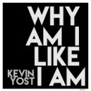 Kevin Yost - Why Am I Like I Am