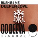 Bush B4 Me - Deeper Love