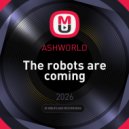 ASHWORLD - The robots are coming